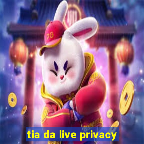 tia da live privacy